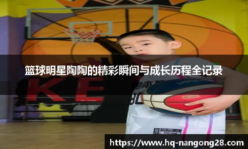 篮球明星陶陶的精彩瞬间与成长历程全记录